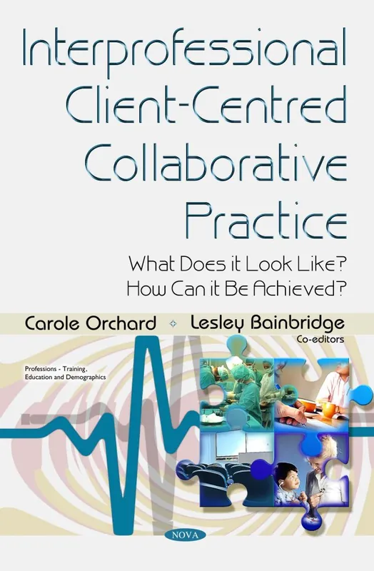 Interprofessional Client-Centred Collaborative Practice: What Does it Look Like How Can it be Achieved Get Yours