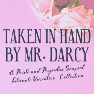 Final Sale Taken in Hand By Mr. Darcy: A Pride & Prejudice Sensual Intimate Collection