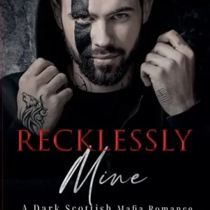 New Arrival Recklessly Mine - A Dark Scottish Mafia Romance
