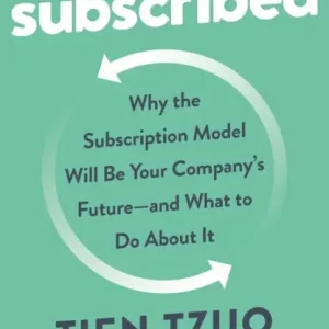 Cheap Subscribed: Why the Subscription Model Will Be Your Company's Future - and What to Do About It