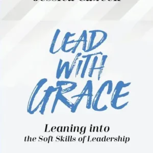 Lead with Grace: Leaning into the Soft Skills of Leadership Exclusive