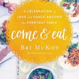Come and Eat: A Celebration of Love and Grace Around the Everyday Table Hot Picks