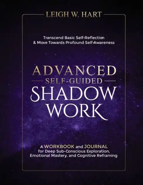 Advanced Self-Guided Shadow Work: A WORKBOOK and JOURNAL for Deep Sub-Conscious Exploration, Emotional Mastery, and Cognitive Reframing Warranty Included