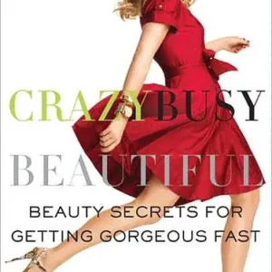 Crazy Busy Beautiful: Beauty Secrets for Getting Gorgeous Fast Place Order
