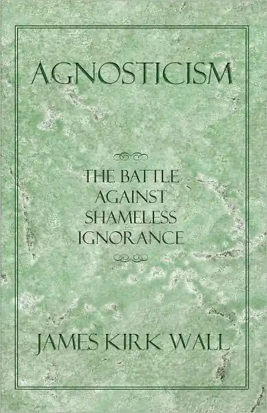 Agnosticism: The Battle Against Shameless Ignorance Best Choice
