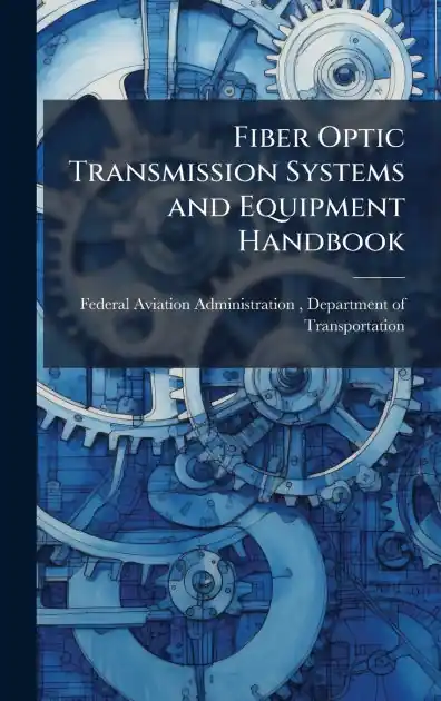 Professional Grade Fiber Optic Transmission Systems and Equipment Handbook
