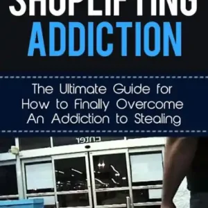 Modern Shoplifting Addiction: The Ultimate Guide for How to Finally Overcome An Addiction to Stealing