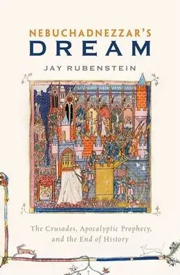 Nebuchadnezzar's Dream: The Crusades, Apocalyptic Prophecy, and the End of History Top Pick