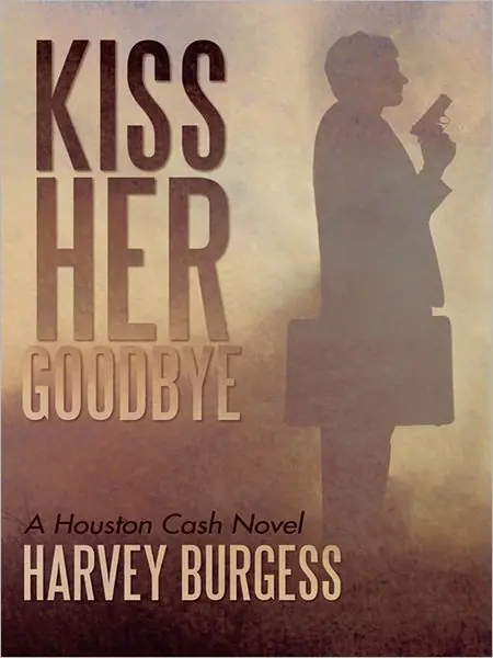 Clearance Kiss Her Goodbye: A Houston Cash Novel