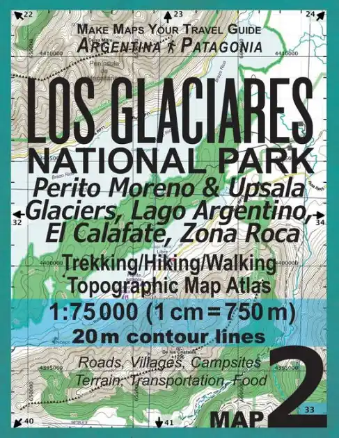 In Demand Los Glaciares National Park Map 2 Perito Moreno & Upsala Glaciers, Lago Argentino, El Calafate, Zona Roca Trekking/Hiking/Walking Topographic Map Atlas 1: 75000: All the Necessary Information for Hikers, Trekkers, Walkers in Los Glaciares National Park
