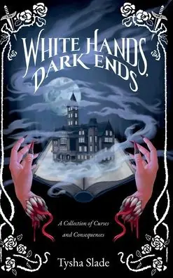Affordable White Hands, Dark Ends: A Collection of Curses and Consequences