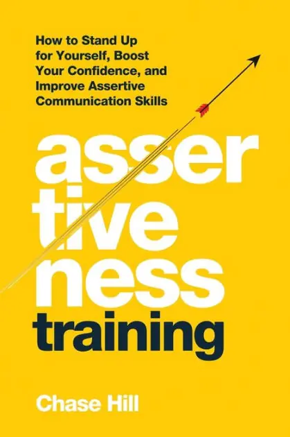Original Assertiveness Training: How to Stand Up for Yourself, Boost Your Confidence, and Improve Assertive Communication Skills