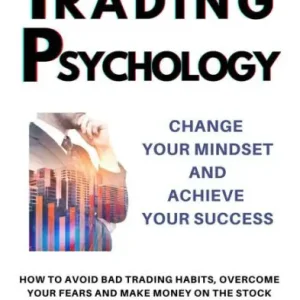 Trading Psychology Change Your Mindset and Achieve Your Success How to Avoid Bad Trading Habits, Overcome Your Fears and Make Money on the Stock Market for Your Financial Freedom While Supplies Last