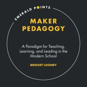 Get Yours Maker Pedagogy: A Paradigm for Teaching, Learning, and Leading in the Modern School