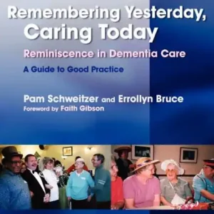 Save Now Remembering Yesterday, Caring Today: Reminiscence in Dementia Care: A Guide to Good Practice