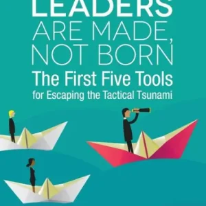 Order Now Strategic Leaders Are Made, Not Born: The First Five Tools for Escaping the Tactical Tsunami