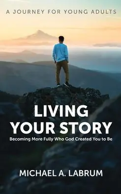 Living Your Story: Becoming More Fully Who God Created You to Be Shop Now
