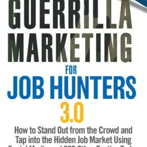 Low Price Guerrilla Marketing for Job Hunters 3.0: How to Stand Out from the Crowd and Tap Into the Hidden Job Market using Social Media and 999 other Tactics Today