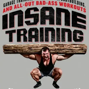 Insane Training: Garage Training, Powerlifting, Bodybuilding, and All-Out Bad-Ass Workouts New Arrival
