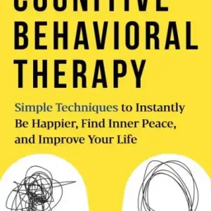 Budget Cognitive Behavioral Therapy: Simple Techniques to Instantly Be Happier, Find Inner Peace, and Improve Your Life