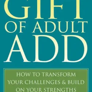 The Gift of Adult ADD: How to Transform Your Challenges and Build on Your Strengths Markdown