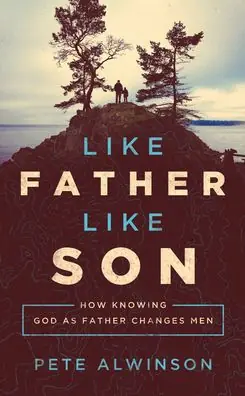 Like Father, Like Son: How Knowing God as Father Changes Men Special Offer