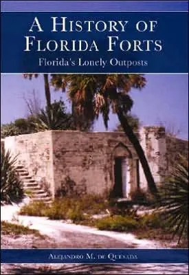History of Florida Forts: Florida's Lonely Outposts Money Back Guarantee